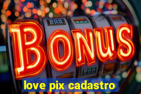 love pix cadastro